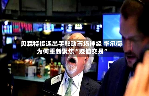 贝森特接连出手触动市场神经 华尔街为何重新聚焦“贬值交易	”-第2张图片