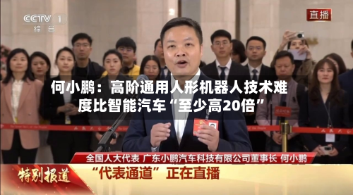 何小鹏：高阶通用人形机器人技术难度比智能汽车“至少高20倍”-第2张图片