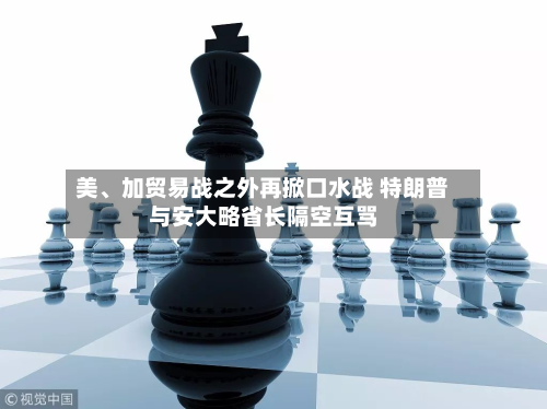 美	、加贸易战之外再掀口水战 特朗普与安大略省长隔空互骂-第2张图片