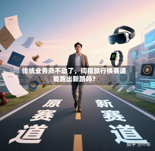 传统业务涨不动了	，同程旅行换赛道能跑出新路吗？-第2张图片