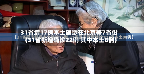 31省增17例本土确诊在北京等7省份(31省新增确诊22例 其中本土8例)