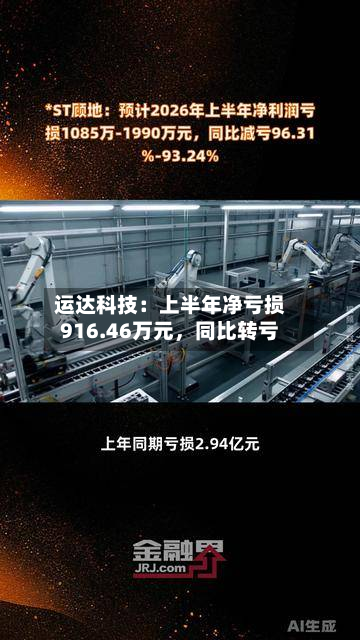 运达科技：上半年净亏损916.46万元，同比转亏-第3张图片