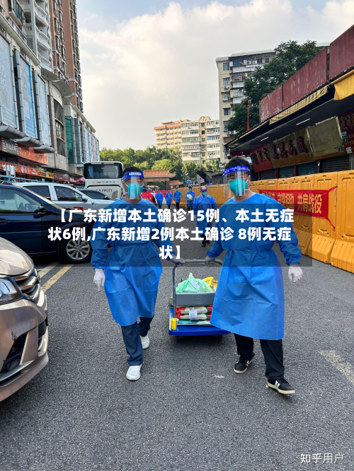 【广东新增本土确诊15例、本土无症状6例,广东新增2例本土确诊 8例无症状】-第2张图片
