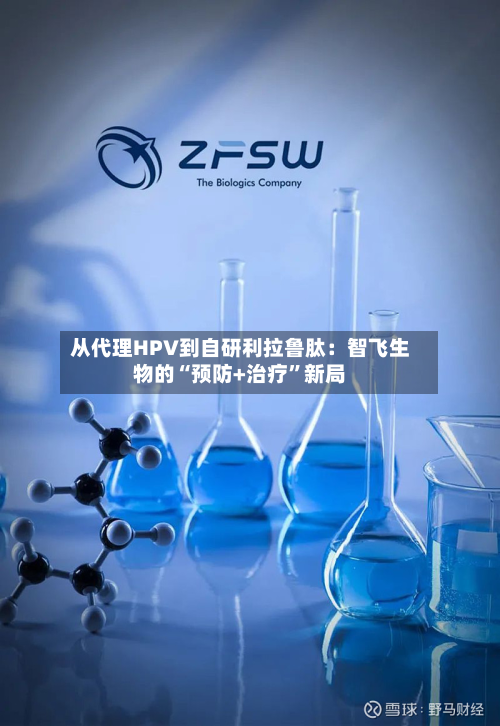 从代理HPV到自研利拉鲁肽：智飞生物的“预防+治疗	”新局-第2张图片