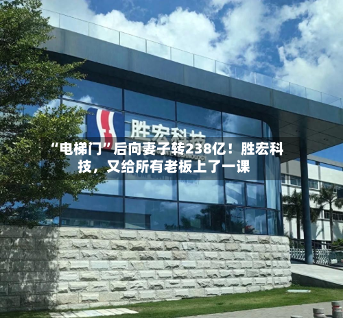 “电梯门”后向妻子转238亿！胜宏科技，又给所有老板上了一课-第2张图片