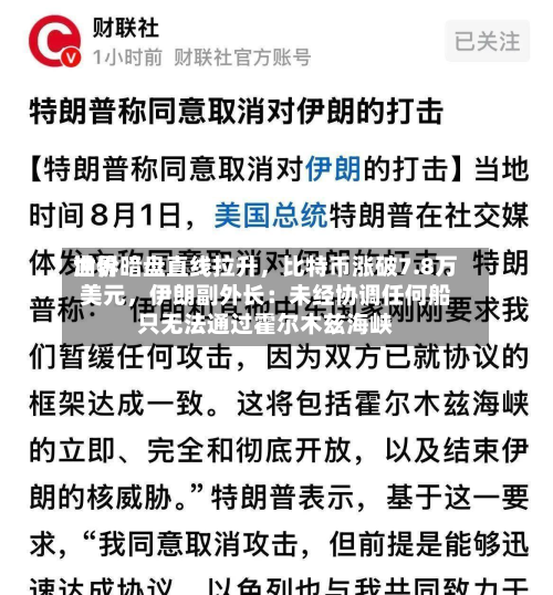 世界油价暗盘直线拉升	，比特币涨破7.8万美元，伊朗副外长：未经协调任何船只无法通过霍尔木兹海峡-第3张图片