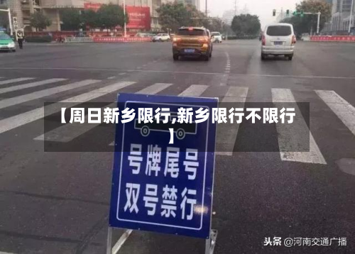 【周日新乡限行,新乡限行不限行】-第3张图片