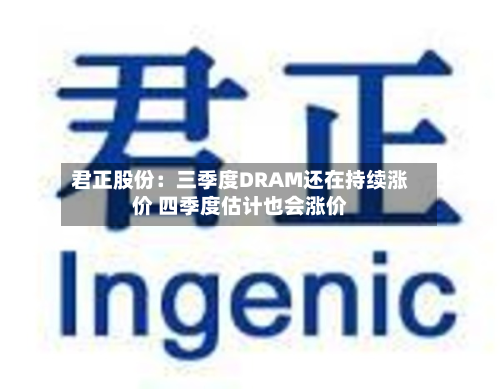 君正股份：三季度DRAM还在持续涨价 四季度估计也会涨价
