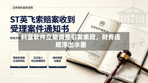 科蓝软件立案调查引发索赔，财务违规浮出水面-第2张图片