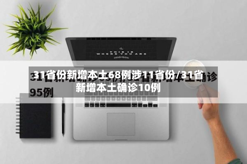 31省份新增本土68例涉11省份/31省新增本土确诊10例-第3张图片