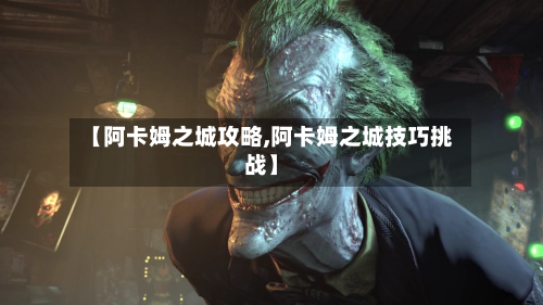 【阿卡姆之城攻略,阿卡姆之城技巧挑战】-第2张图片