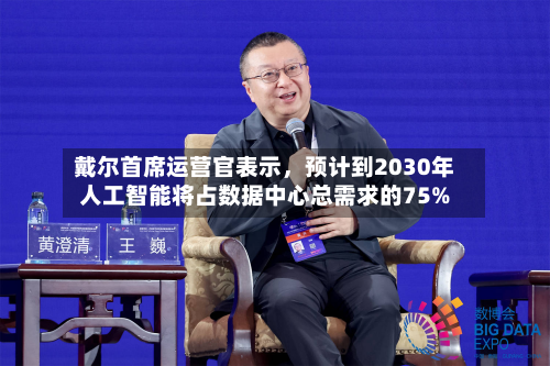戴尔首席运营官表示，预计到2030年人工智能将占数据中心总需求的75%-第2张图片