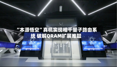 “本源悟空”真机实现相干量子路由系统 破解QRAM扩展难题-第2张图片