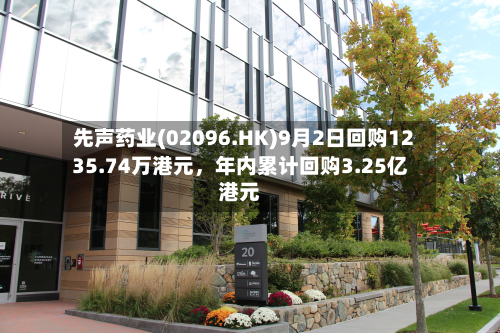 先声药业(02096.HK)9月2日回购1235.74万港元，年内累计回购3.25亿港元