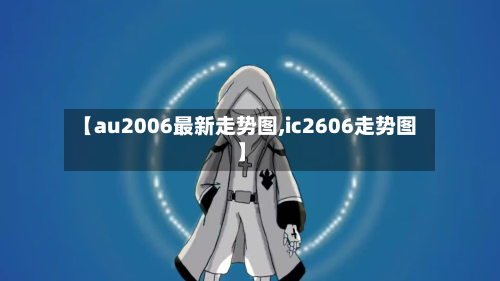 【au2006最新走势图,ic2606走势图】-第3张图片