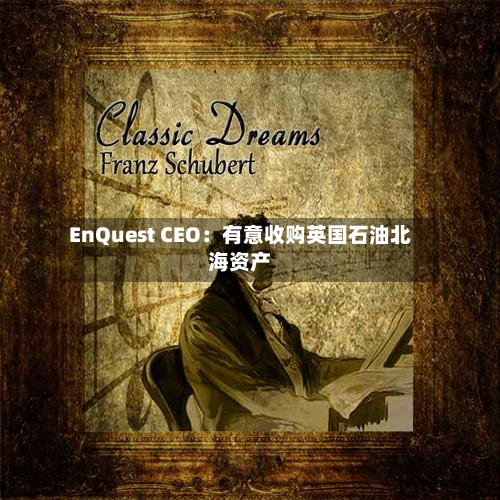 EnQuest CEO:有意收购英国石油北海资产-第3张图片