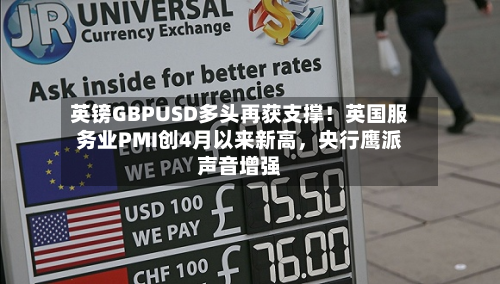 英镑GBPUSD多头再获支撑！英国服务业PMI创4月以来新高，央行鹰派声音增强