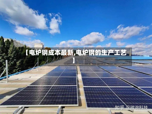 【电炉钢成本最新,电炉钢的生产工艺】
