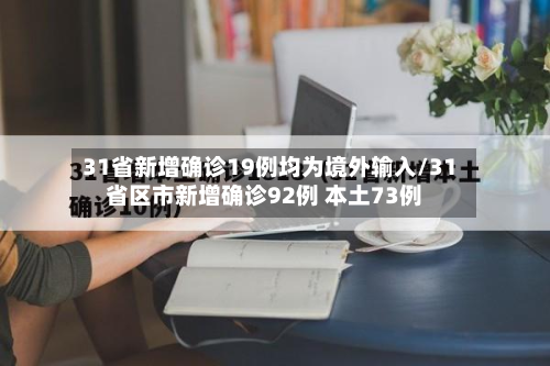 31省新增确诊19例均为境外输入/31省区市新增确诊92例 本土73例-第2张图片