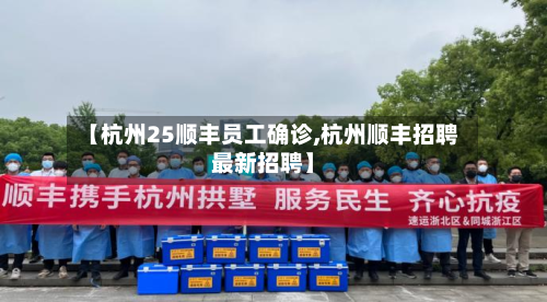 【杭州25顺丰员工确诊,杭州顺丰招聘最新招聘】-第2张图片