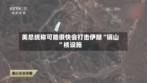 美总统称可能很快会打击伊朗“镐山”核设施-第2张图片