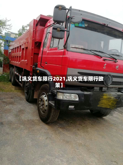 【巩义货车限行2021,巩义货车限行政策】-第2张图片