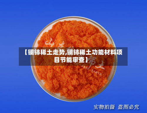 【镧铈稀土走势,镧铈稀土功能材料项目节能审查】