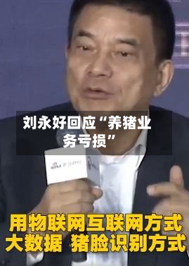 刘永好回应“养猪业务亏损	”-第2张图片