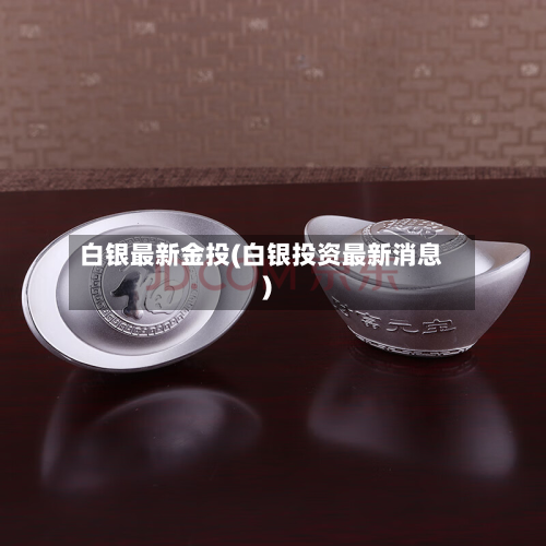 白银最新金投(白银投资最新消息)-第2张图片