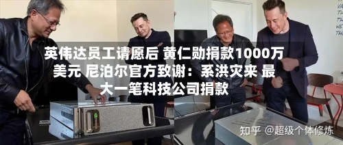 英伟达员工请愿后 黄仁勋捐款1000万美元 尼泊尔官方致谢:系洪灾来 最大一笔科技公司捐款-第2张图片