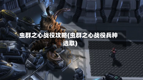 虫群之心战役攻略(虫群之心战役兵种选取)