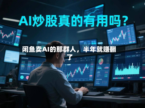 闲鱼卖AI的那群人，半年就赚翻了-第2张图片