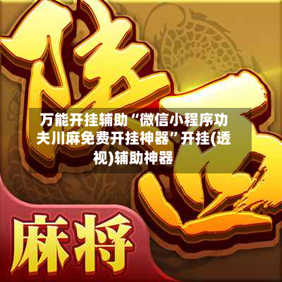 万能开挂辅助“微信小程序功夫川麻免费开挂神器”开挂(透视)辅助神器-第2张图片