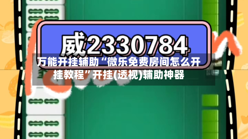 万能开挂辅助“微乐免费房间怎么开挂教程”开挂(透视)辅助神器-第2张图片