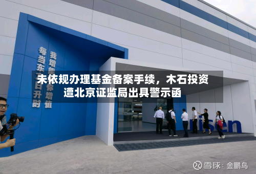未依规办理基金备案手续	，木石投资遭北京证监局出具警示函-第3张图片