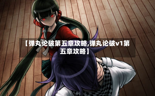 【弹丸论破第五章攻略,弹丸论破v1第五章攻略】-第3张图片