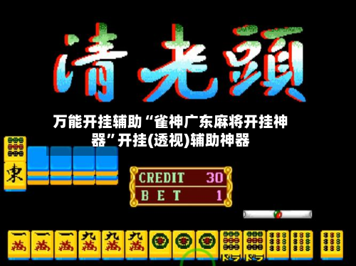 万能开挂辅助“雀神广东麻将开挂神器”开挂(透视)辅助神器