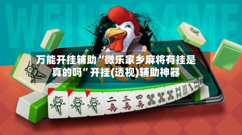 万能开挂辅助“微乐家乡麻将有挂是真的吗	”开挂(透视)辅助神器-第2张图片