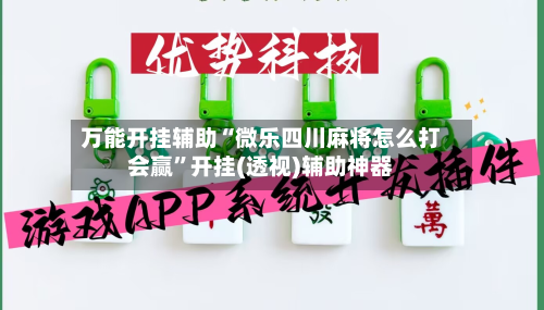 万能开挂辅助“微乐四川麻将怎么打会赢”开挂(透视)辅助神器