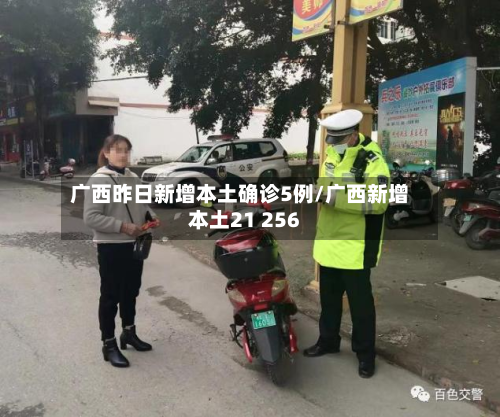 广西昨日新增本土确诊5例/广西新增本土21 256-第3张图片