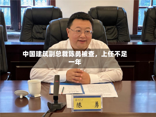 中国建筑副总裁陈勇被查	，上任不足一年-第2张图片