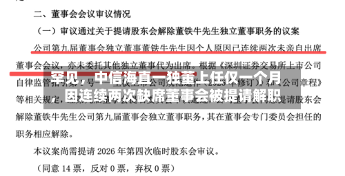 罕见，中信海直一独董上任仅一个月，因连续两次缺席董事会被提请解职-第2张图片