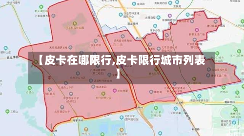 【皮卡在哪限行,皮卡限行城市列表】-第2张图片