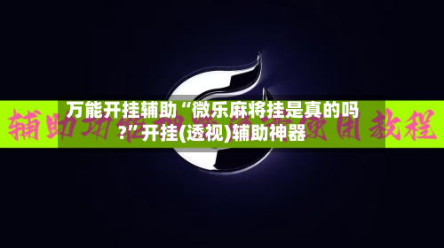 万能开挂辅助“微乐麻将挂是真的吗?	”开挂(透视)辅助神器-第2张图片