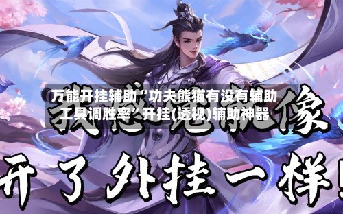 万能开挂辅助“功夫熊猫有没有辅助工具调胜率	”开挂(透视)辅助神器-第2张图片