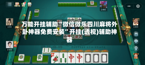 万能开挂辅助“微信微乐四川麻将外卦神器免费安装	”开挂(透视)辅助神器-第2张图片