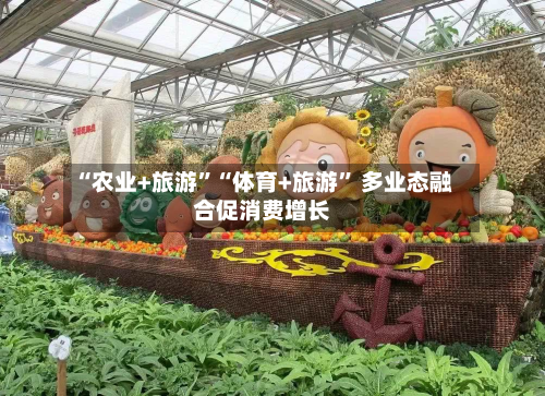 “农业+旅游”“体育+旅游” 多业态融合促消费增长-第2张图片