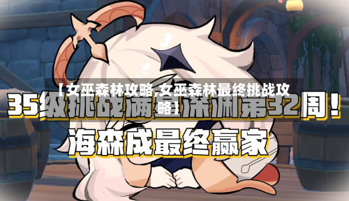 【女巫森林攻略,女巫森林最终挑战攻略】-第3张图片
