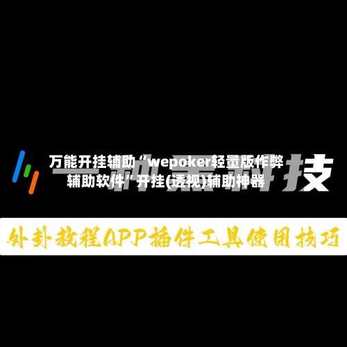 万能开挂辅助“wepoker轻量版作弊辅助软件”开挂(透视)辅助神器
