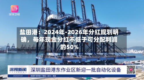 盐田港：2024年-2026年分红规划明确	，每年现金分红不低于可分配利润的50%-第1张图片
